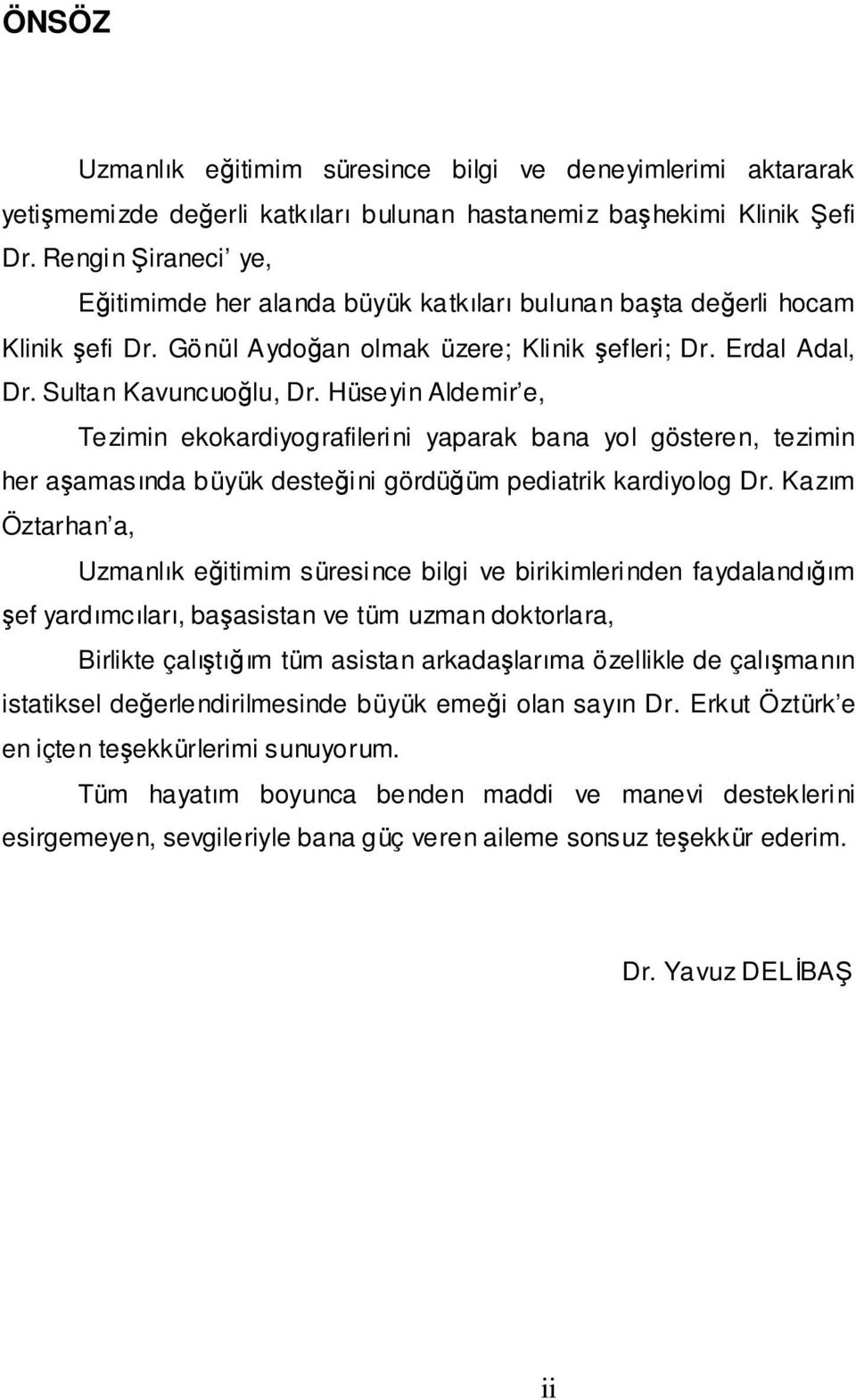 Hüseyin Aldemir e, Tezimin ekokardiyografilerini yaparak bana yol gösteren, tezimin her aşamasında büyük desteğini gördüğüm pediatrik kardiyolog Dr.