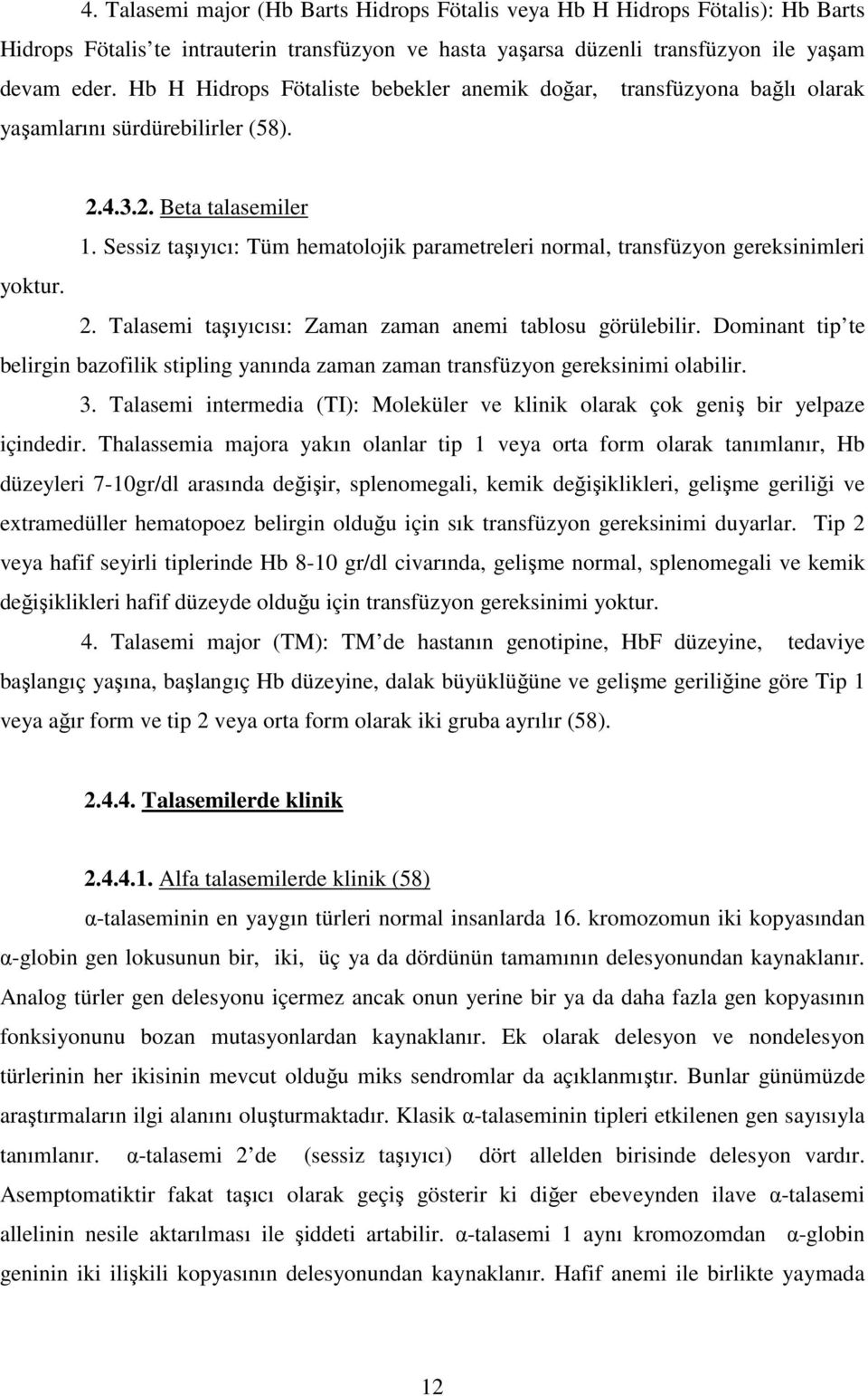 Sessiz taşıyıcı: Tüm hematolojik parametreleri normal, transfüzyon gereksinimleri yoktur. 2. Talasemi taşıyıcısı: Zaman zaman anemi tablosu görülebilir.