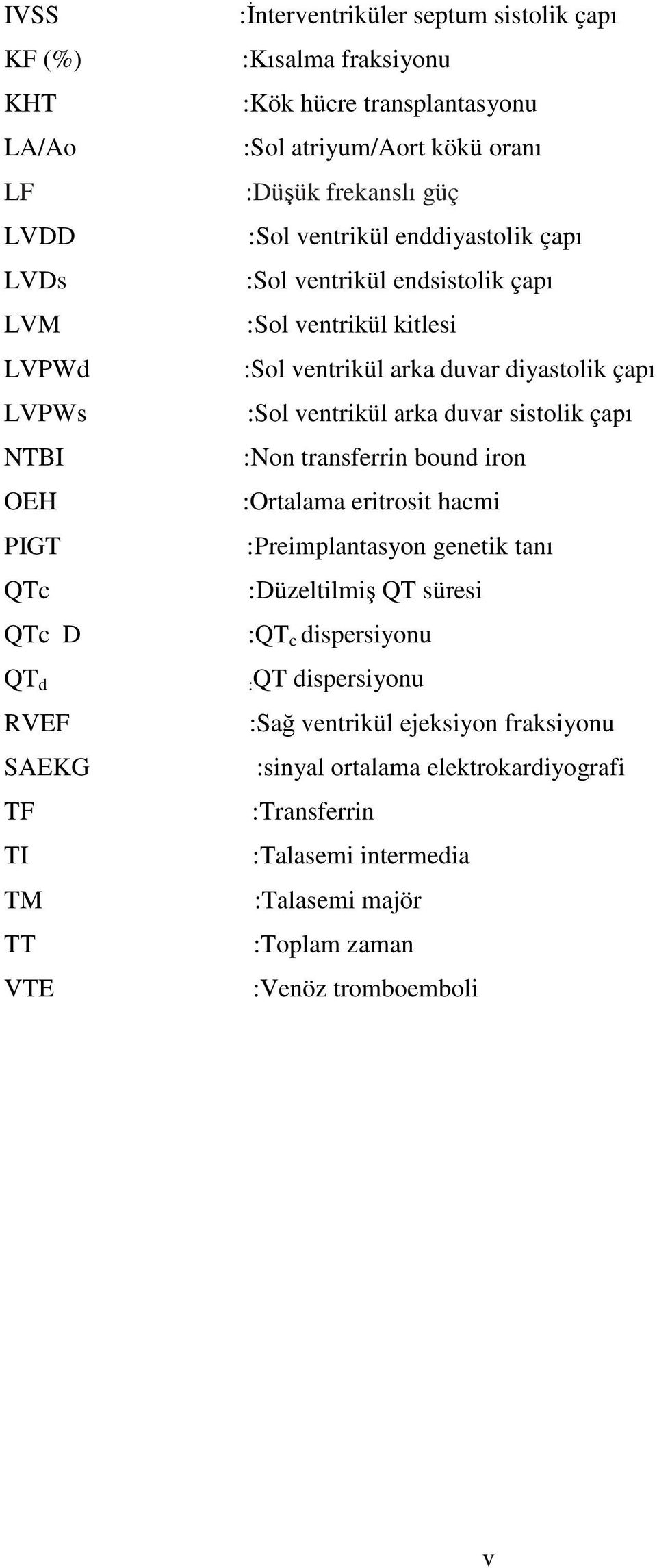 duvar diyastolik çapı :Sol ventrikül arka duvar sistolik çapı :Non transferrin bound iron :Ortalama eritrosit hacmi :Preimplantasyon genetik tanı :Düzeltilmiş QT süresi :QT c