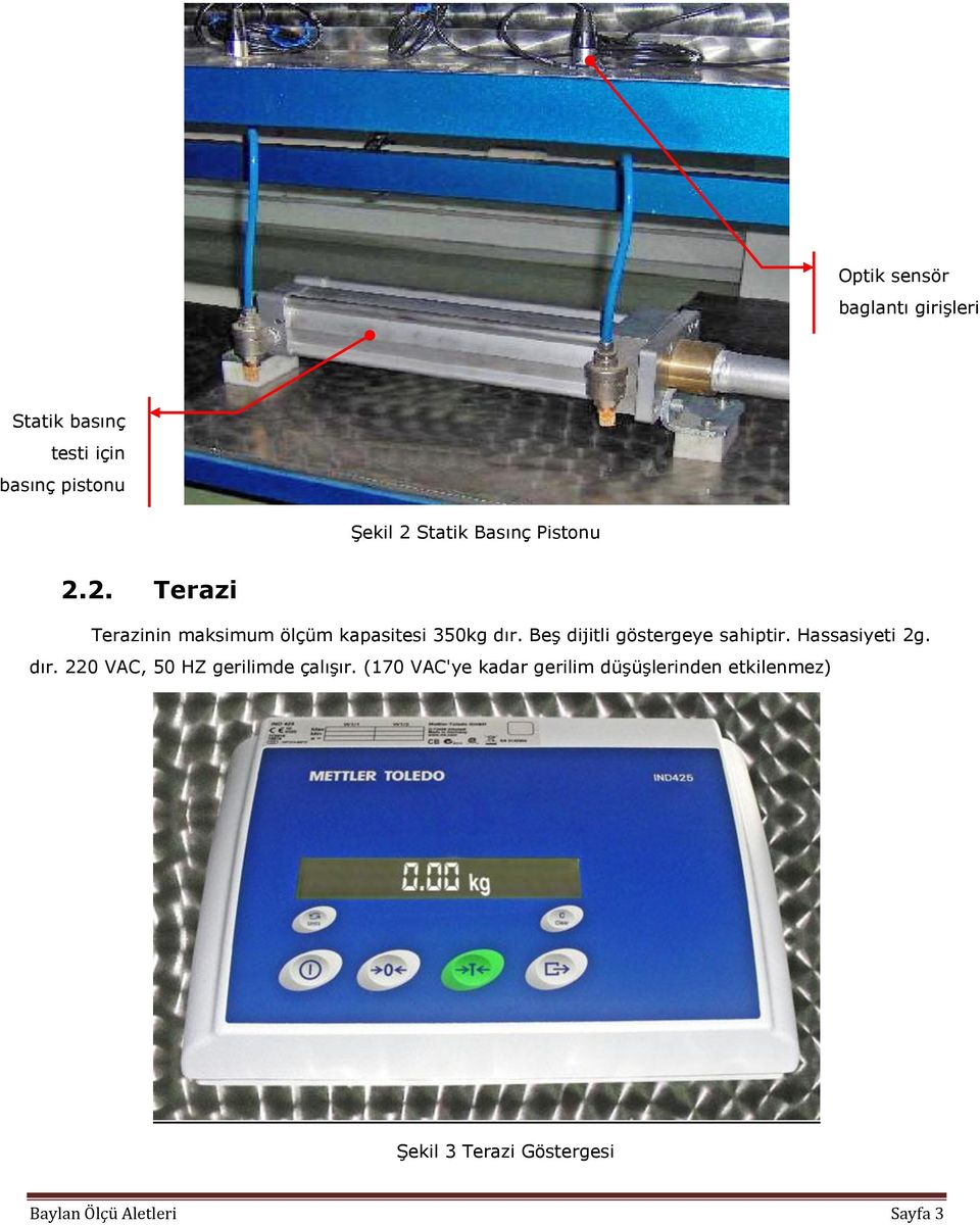 Beş dijitli göstergeye sahiptir. Hassasiyeti 2g. dır. 220 VAC, 50 HZ gerilimde çalışır.