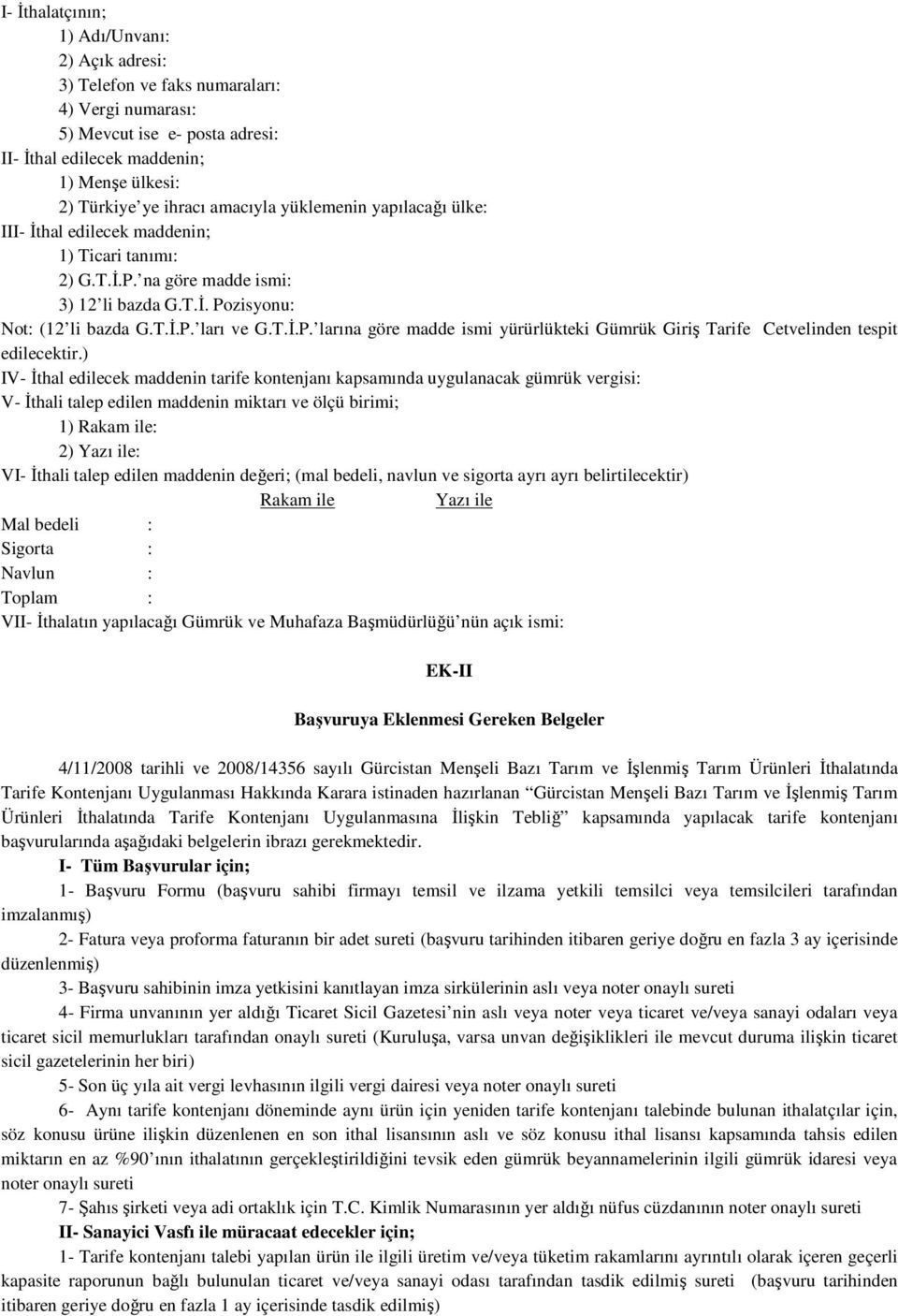 ) IV- İthal edilecek maddenin tarife kontenjanı kapsamında uygulanacak gümrük vergisi: V- İthali talep edilen maddenin miktarı ve ölçü birimi; 1) Rakam ile: 2) Yazı ile: VI- İthali talep edilen