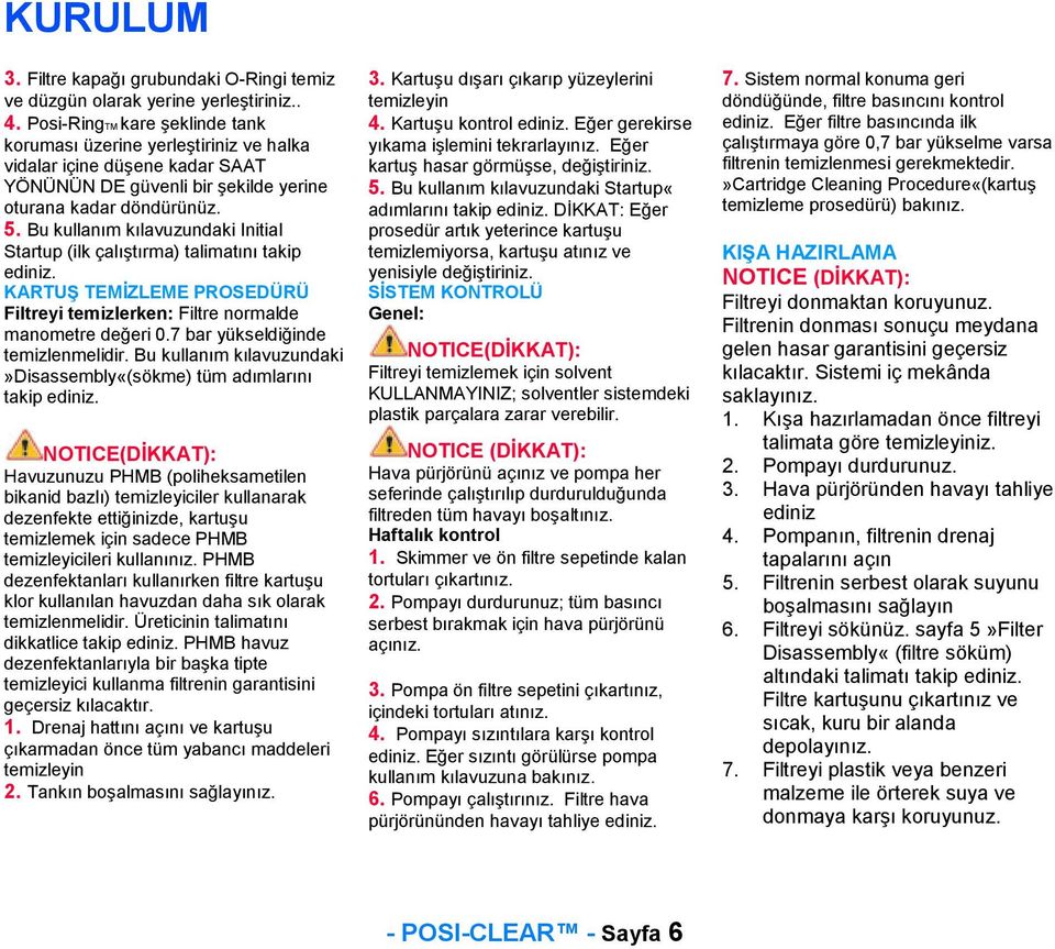 Bu kullanım kılavuzundaki Initial Startup (ilk çalıştırma) talimatını takip ediniz. KARTUŞ TEMİZLEME PROSEDÜRÜ Filtreyi temizlerken: Filtre normalde manometre değeri 0.