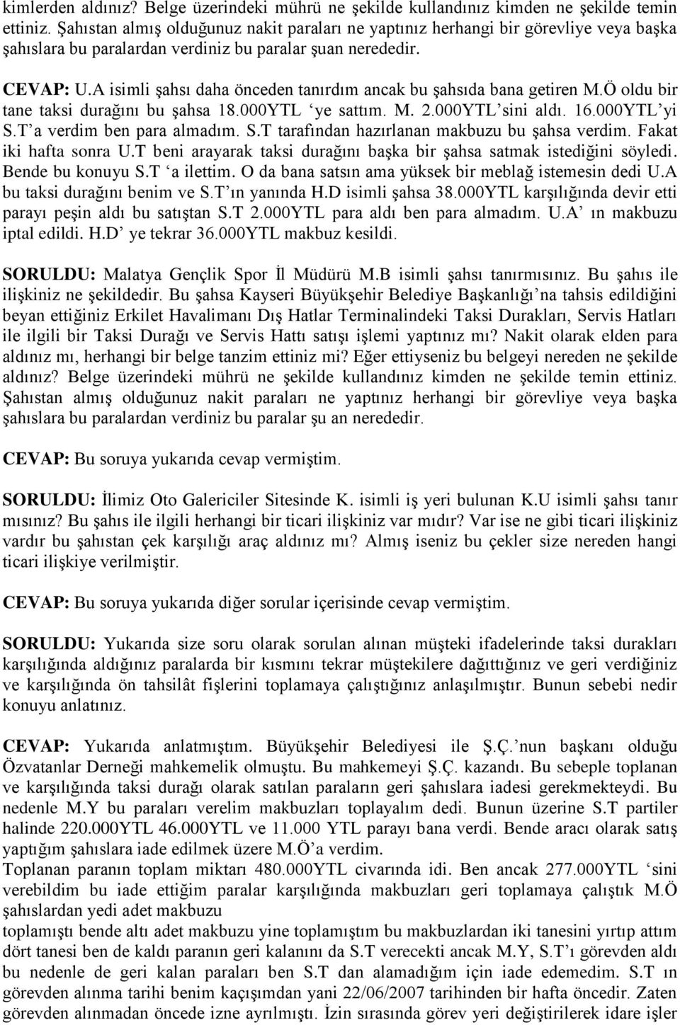 A isimli Ģahsı daha önceden tanırdım ancak bu Ģahsıda bana getiren M.Ö oldu bir tane taksi durağını bu Ģahsa 18.000YTL ye sattım. M. 2.000YTL sini aldı. 16.000YTL yi S.