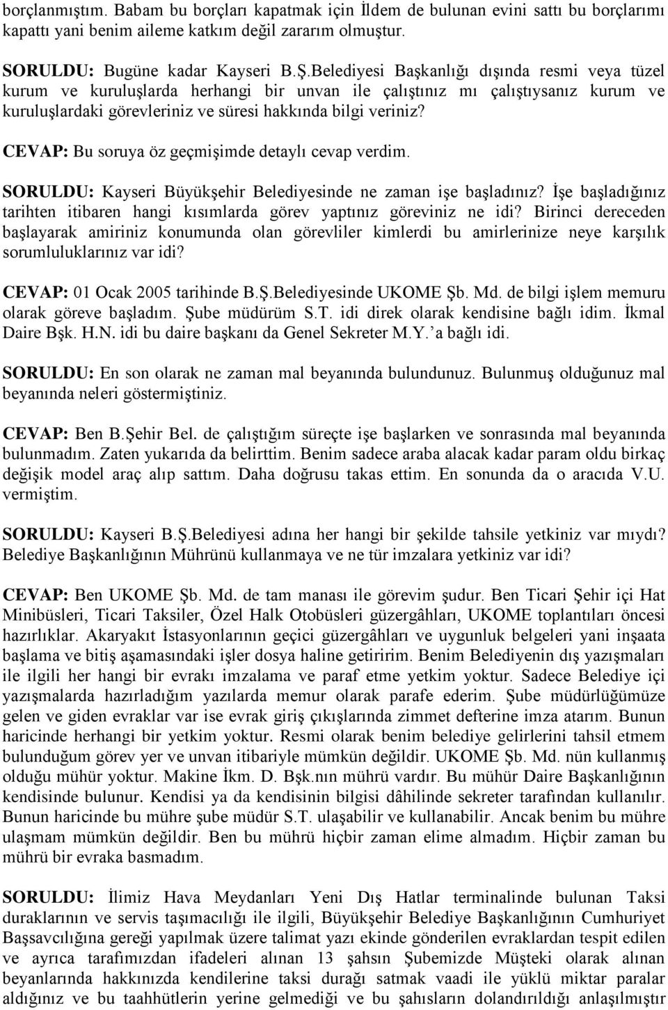 CEVAP: Bu soruya öz geçmiģimde detaylı cevap verdim. SORULDU: Kayseri BüyükĢehir Belediyesinde ne zaman iģe baģladınız?