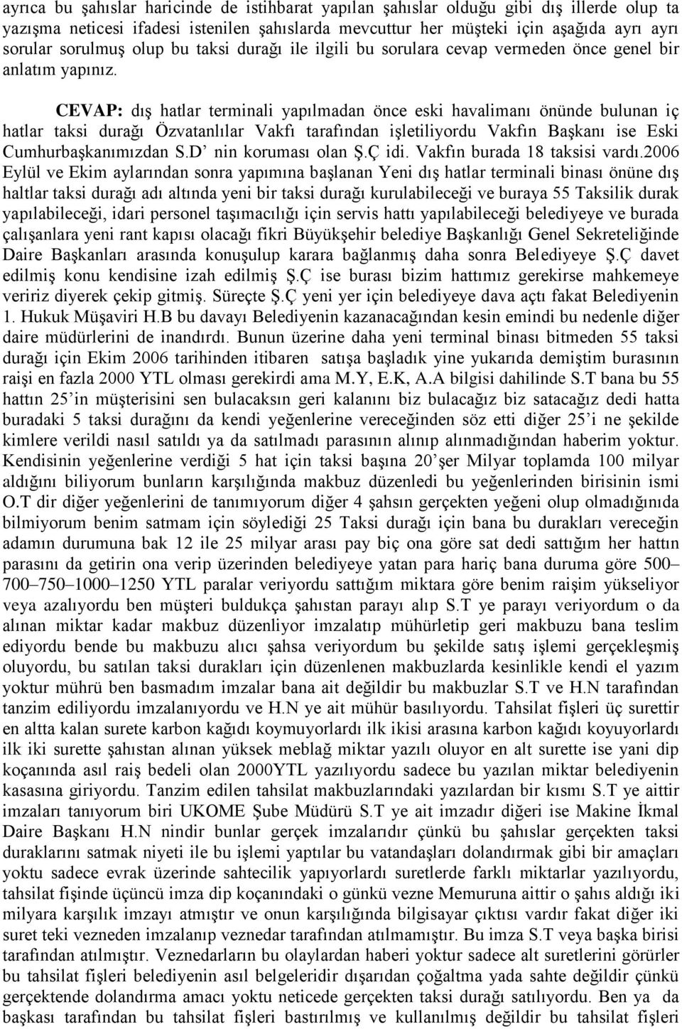 CEVAP: dıģ hatlar terminali yapılmadan önce eski havalimanı önünde bulunan iç hatlar taksi durağı Özvatanlılar Vakfı tarafından iģletiliyordu Vakfın BaĢkanı ise Eski CumhurbaĢkanımızdan S.