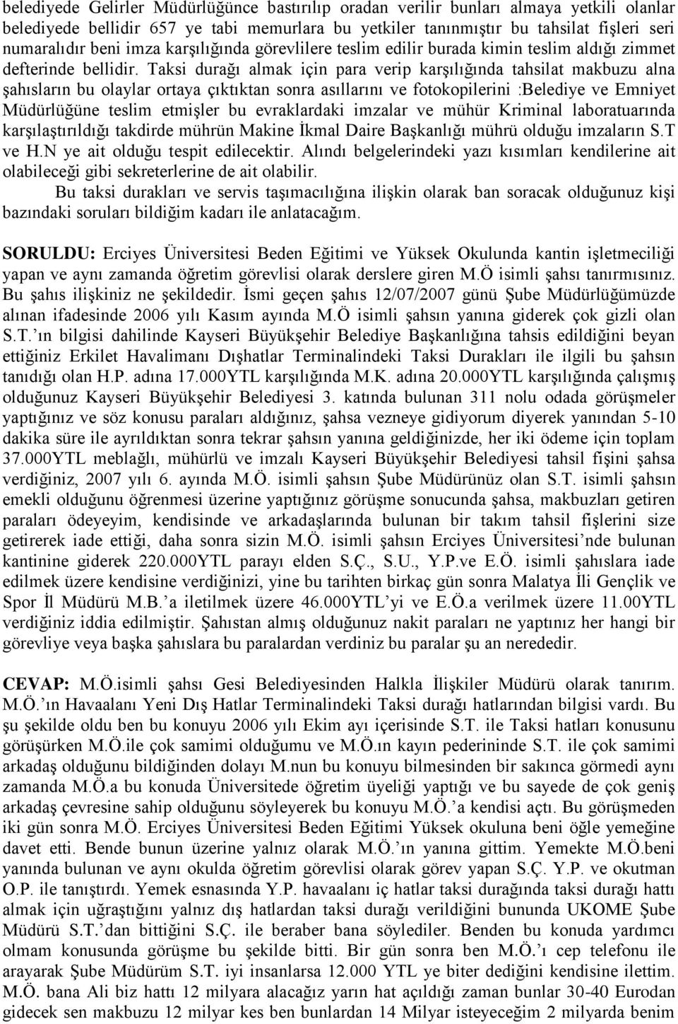 Taksi durağı almak için para verip karģılığında tahsilat makbuzu alna Ģahısların bu olaylar ortaya çıktıktan sonra asıllarını ve fotokopilerini :Belediye ve Emniyet Müdürlüğüne teslim etmiģler bu