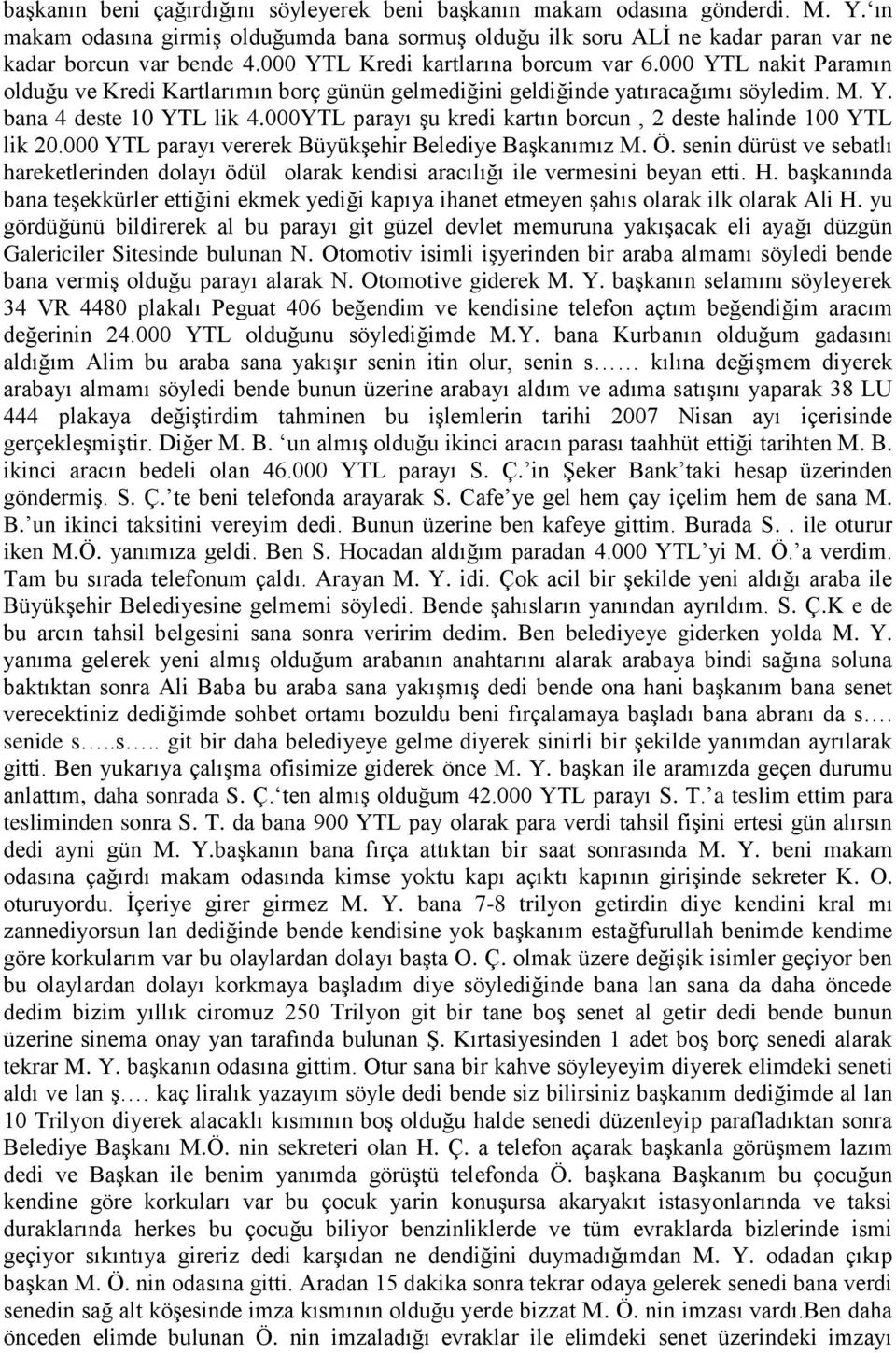 000YTL parayı Ģu kredi kartın borcun, 2 deste halinde 100 YTL lik 20.000 YTL parayı vererek BüyükĢehir Belediye BaĢkanımız M. Ö.