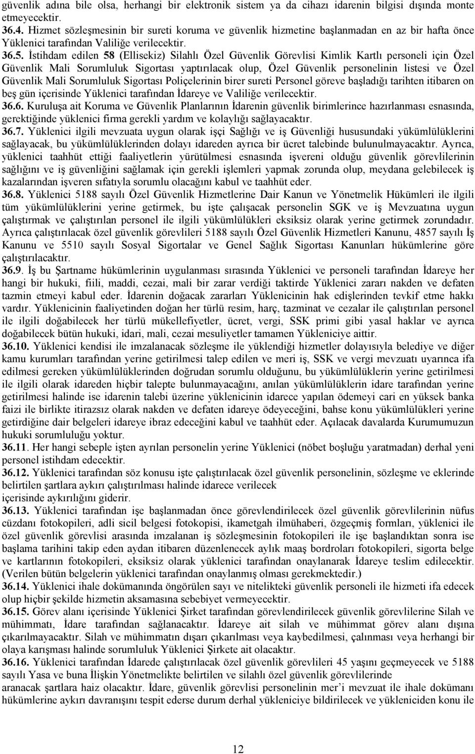 Đstihdam edilen 58 (Ellisekiz) Silahlı Özel Güvenlik Görevlisi Kimlik Kartlı personeli için Özel Güvenlik Mali Sorumluluk Sigortası yaptırılacak olup, Özel Güvenlik personelinin listesi ve Özel