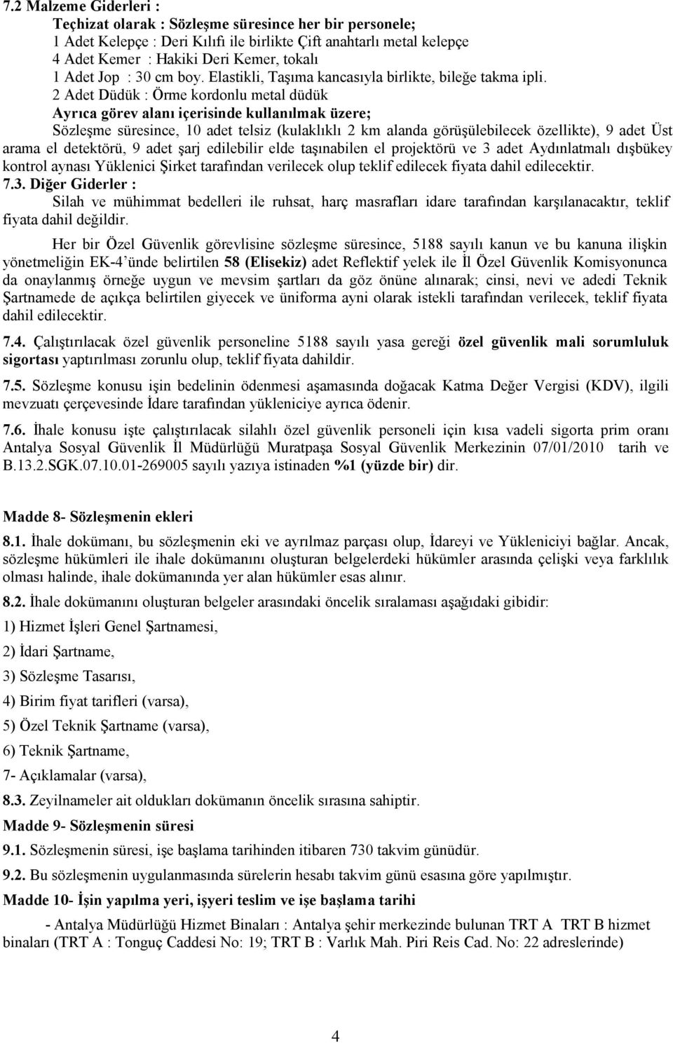 2 Adet Düdük : Örme kordonlu metal düdük Ayrıca görev alanı içerisinde kullanılmak üzere; Sözleşme süresince, 10 adet telsiz (kulaklıklı 2 km alanda görüşülebilecek özellikte), 9 adet Üst arama el