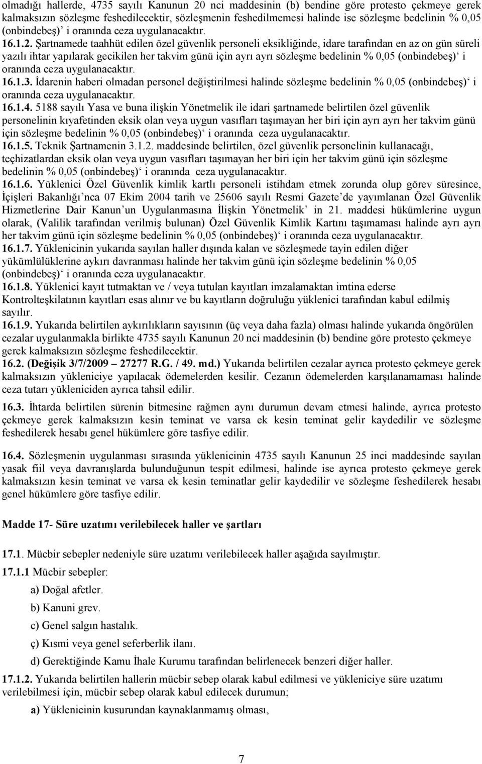 Şartnamede taahhüt edilen özel güvenlik personeli eksikliğinde, idare tarafından en az on gün süreli yazılı ihtar yapılarak gecikilen her takvim günü için ayrı ayrı sözleşme bedelinin % 0,05