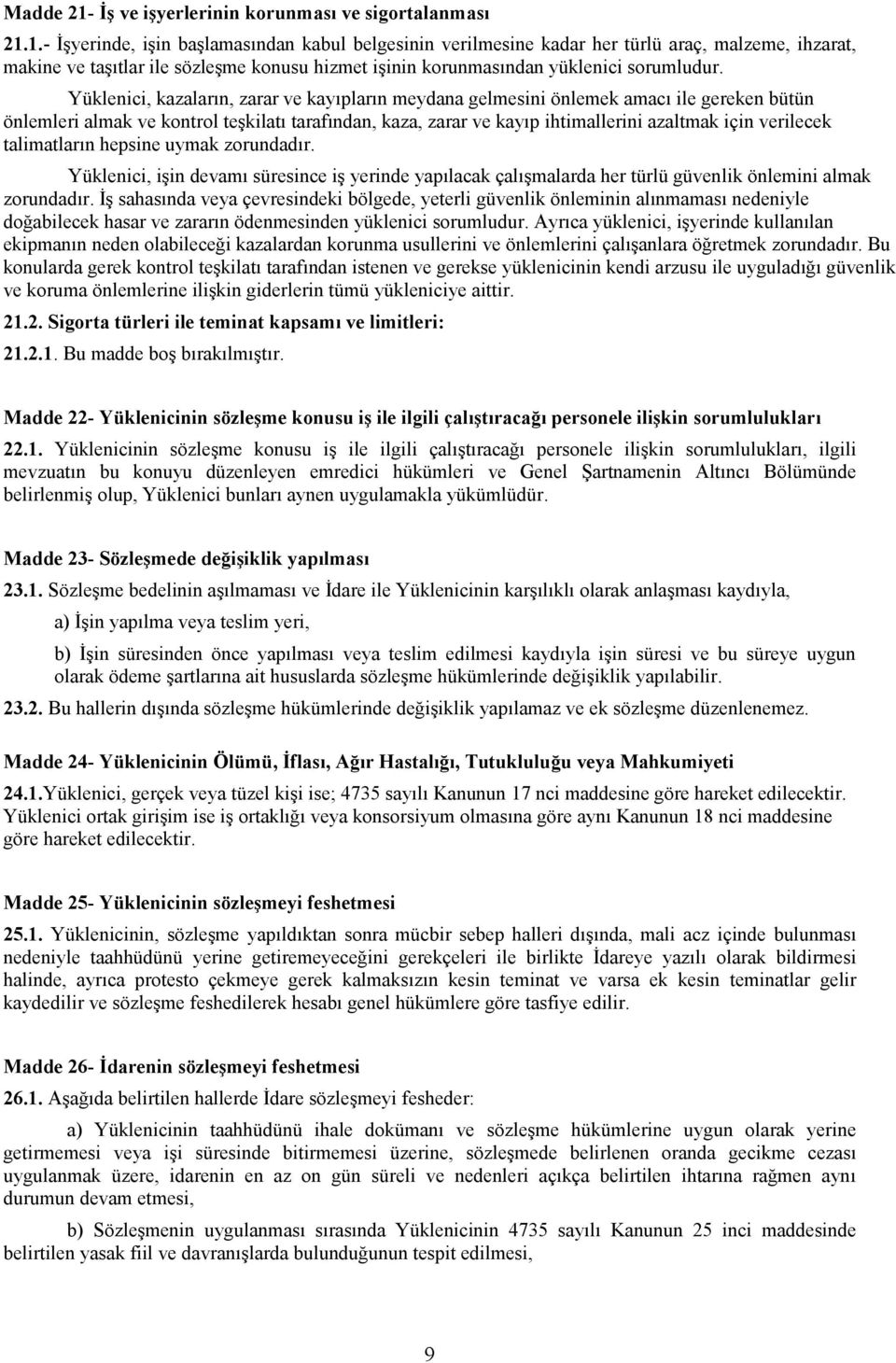 talimatların hepsine uymak zorundadır. Yüklenici, işin devamı süresince iş yerinde yapılacak çalışmalarda her türlü güvenlik önlemini almak zorundadır.