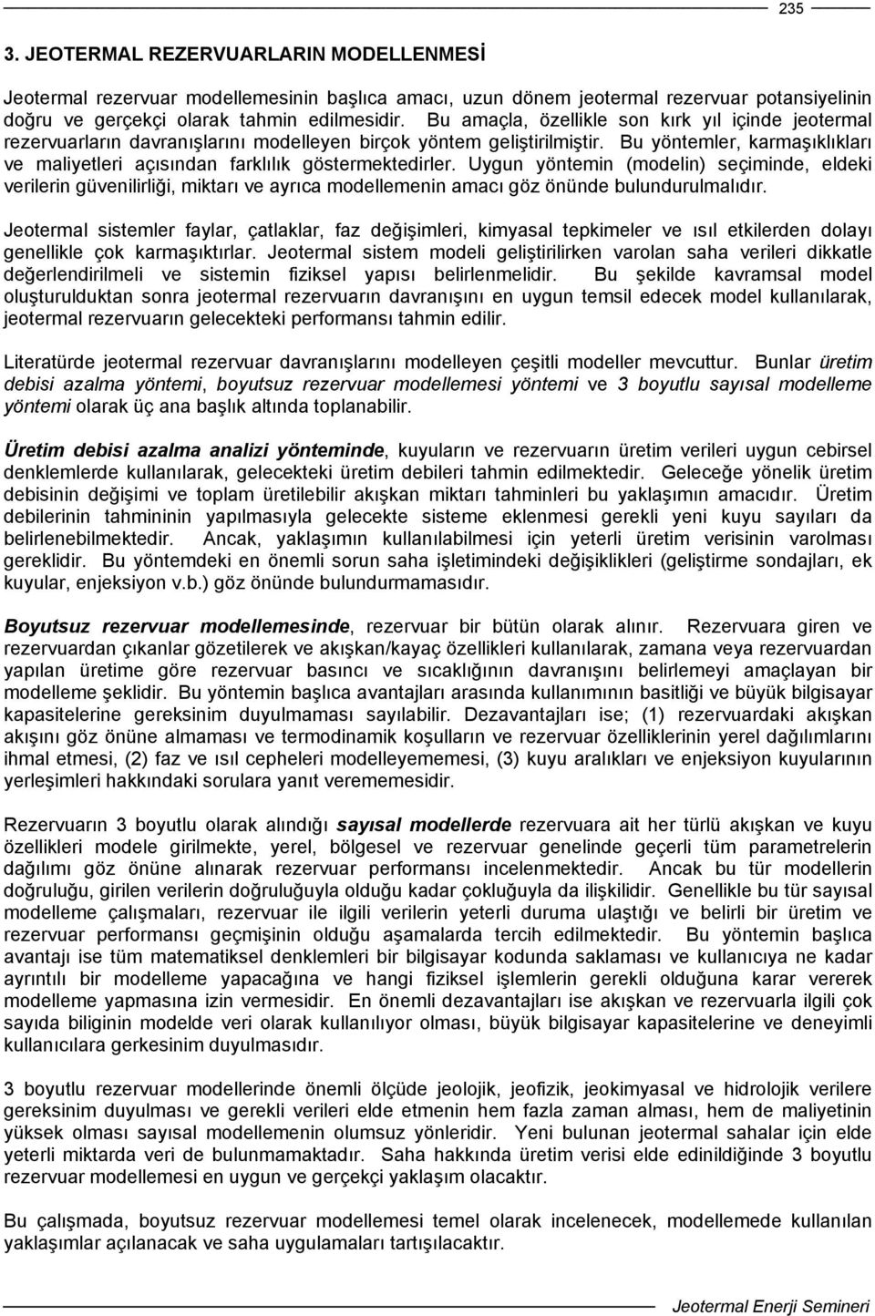 Uygun yöntemin (modelin) seçiminde, eldeki veilein güvenililiği, miktı ve yıc modellemenin mcı göz önünde bulunduulmlıdı.