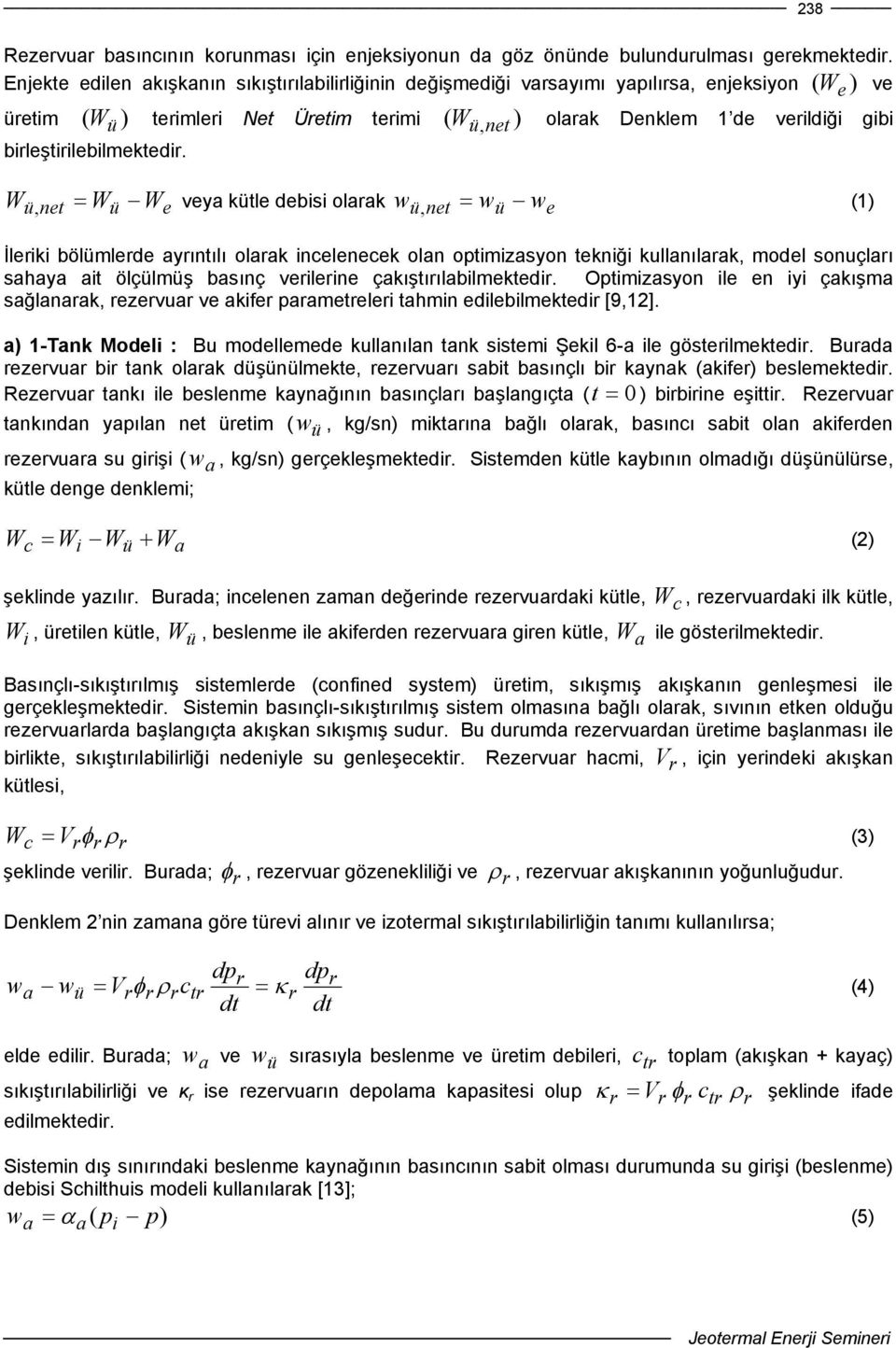 Wü, net = Wü We vey kütle debisi olk wü, net = wü we (1) İleiki bölümlede yıntılı olk incelenecek oln optimizsyon tekniği kullnılk, model sonuçlı shy it ölçülmüş bsınç veileine çkıştıılbilmektedi.