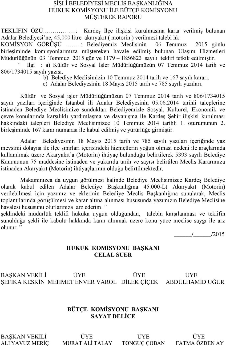 birleşiminde komisyonlarımıza müştereken havale edilmiş bulunan Ulaşım Hizmetleri Müdürlüğünün 03 Temmuz 2015 gün ve 1179 1856823 sayılı teklifi tetkik edilmiştir.