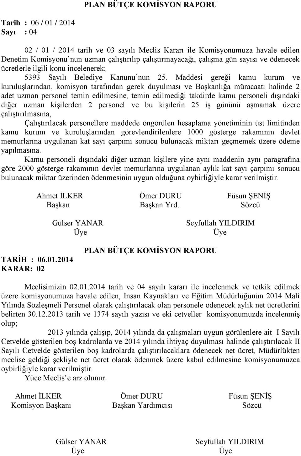 Maddesi gereği kamu kurum ve kuruluşlarından, komisyon tarafından gerek duyulması ve Başkanlığa müracaatı halinde 2 adet uzman personel temin edilmesine, temin edilmediği takdirde kamu personeli