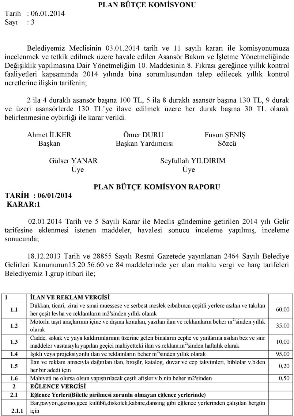 Fıkrası gereğince yıllık kontrol faaliyetleri kapsamında 2014 yılında bina sorumlusundan talep edilecek yıllık kontrol ücretlerine ilişkin tarifenin; 2 ila 4 duraklı asansör başına 100 TL, 5 ila 8