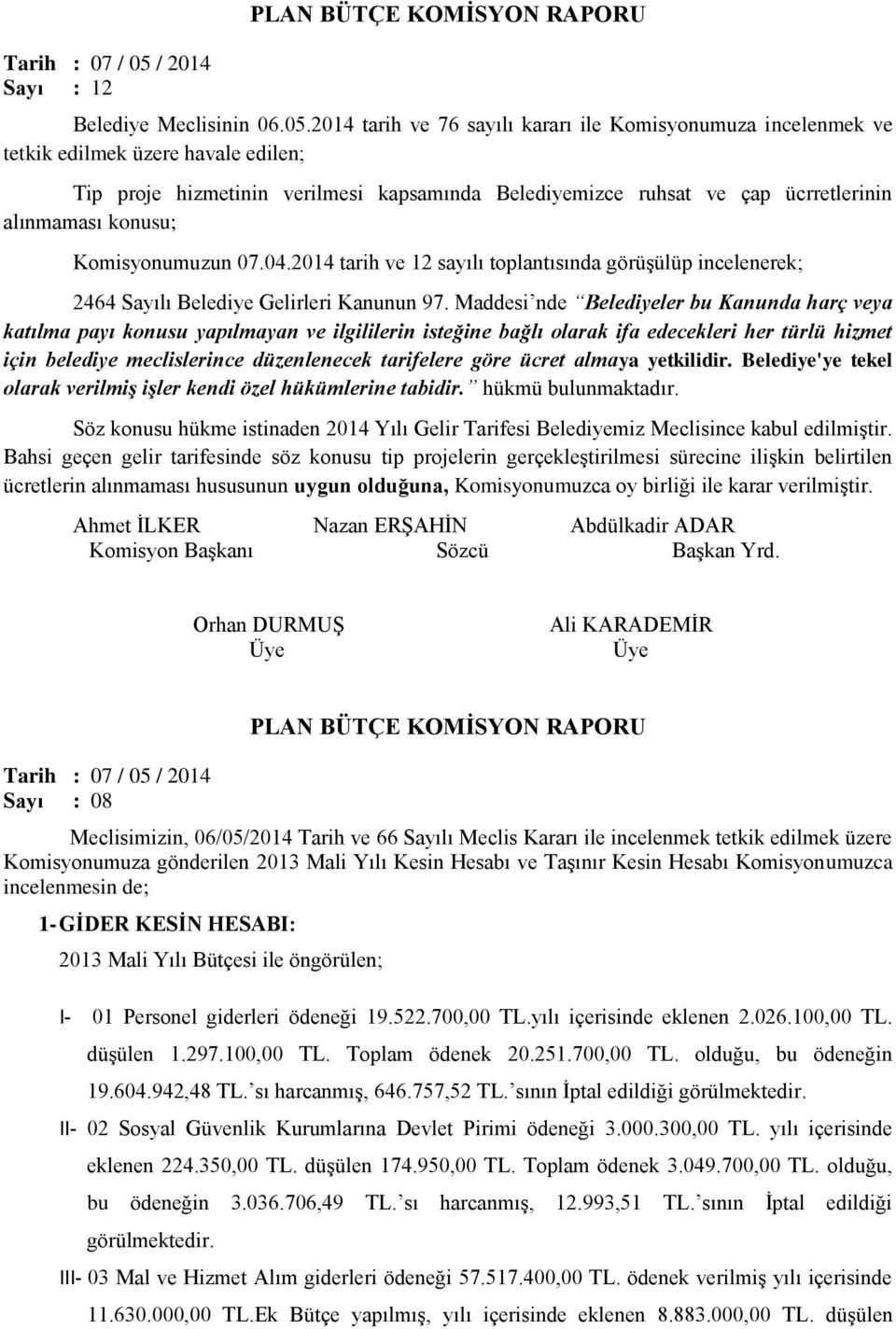 2014 tarih ve 76 sayılı kararı ile Komisyonumuza incelenmek ve tetkik edilmek üzere havale edilen; Tip proje hizmetinin verilmesi kapsamında Belediyemizce ruhsat ve çap ücrretlerinin alınmaması