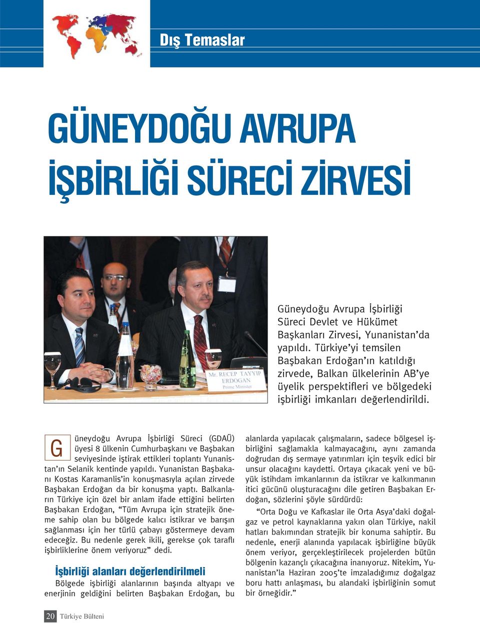 G ü ney do u Av ru pa fl bir li i Sü re ci (GDAÜ) üye si 8 ül ke nin Cum hur bafl ka n ve Bafl ba kan se vi ye sin de ifl ti rak et tik le ri top lan t Yu na nis - tan n Se la nik ken tin de ya p l d.