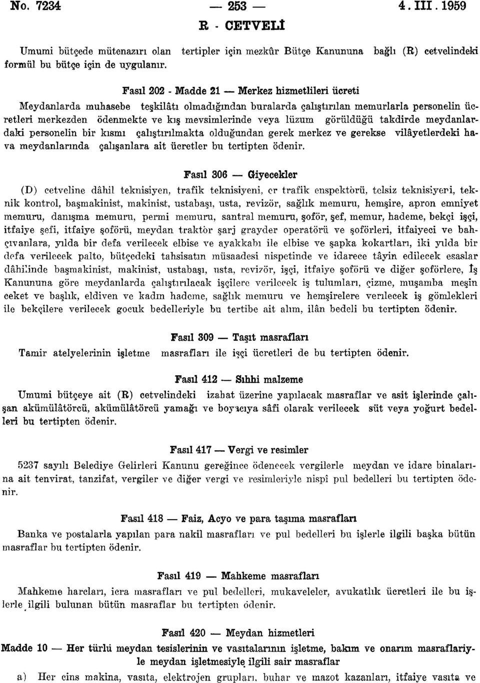 görüldüğü takdirde meydanlardaki personelin bir kısmı çalıştırılmakta olduğundan gerek merkez ve gerekse vilâyetlerdeki hava meydanlarında çalışanlara ait ücretler bu tertipten ödenir.