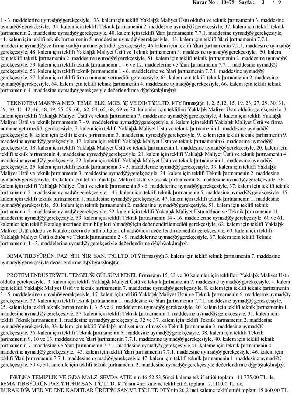 maddesine uymadýðý gerekçesiyle, 41. kalem için teklifi teknik þartnamenin 5. maddesine uymadýðý gerekçesiyle, 43. kalem için teklifi Ýdari þartnamenin 7.7.1. maddesine uymadýðý ve firma yanlýþ numune getirdiði gerekçesiyle, 46 kalem için teklifi Ýdari þartnamenin 7.