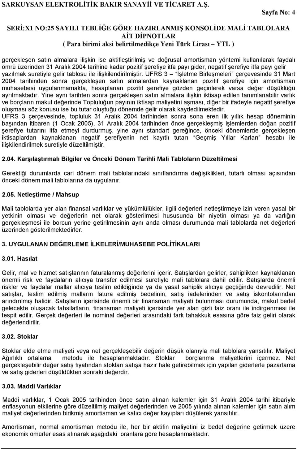 UFRS 3 İşletme Birleşmeleri çerçevesinde 31 Mart 2004 tarihinden sonra gerçekleşen satın almalardan kaynaklanan pozitif şerefiye için amortisman muhasebesi uygulanmamakta, hesaplanan pozitif şerefiye