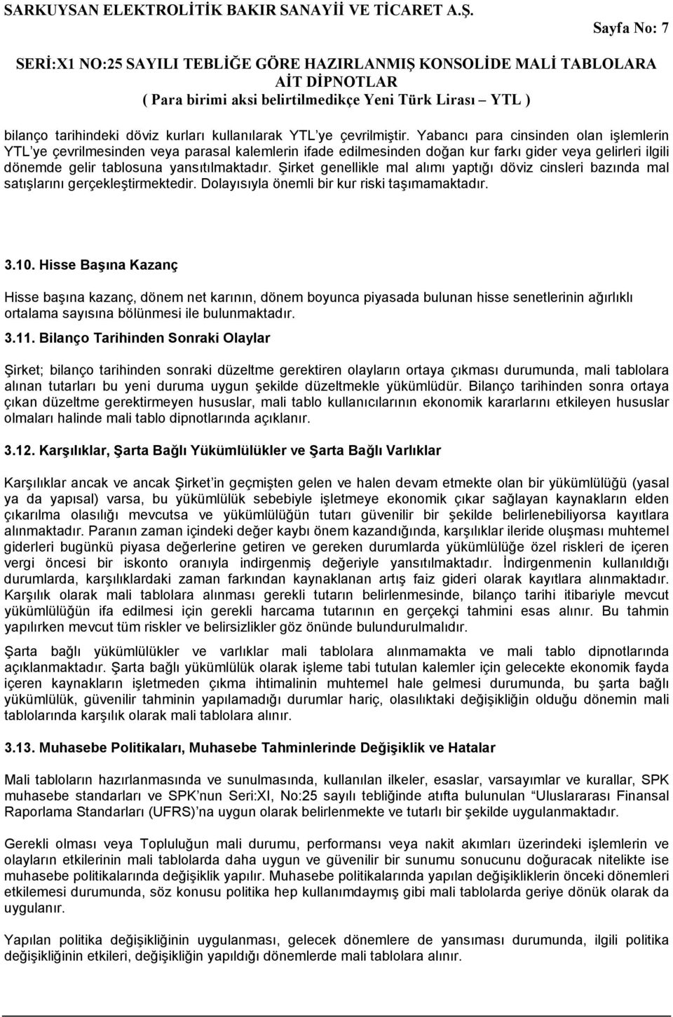 Şirket genellikle mal alımı yaptığı döviz cinsleri bazında mal satışlarını gerçekleştirmektedir. Dolayısıyla önemli bir kur riski taşımamaktadır. 3.10.