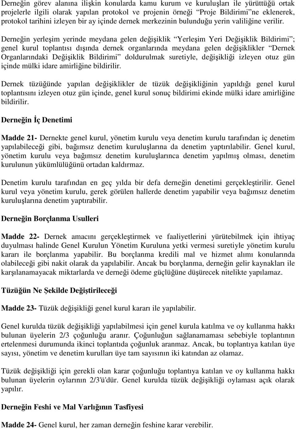 Derneğin yerleşim yerinde meydana gelen değişiklik Yerleşim Yeri Değişiklik Bildirimi ; genel kurul toplantısı dışında dernek organlarında meydana gelen değişiklikler Dernek Organlarındaki Değişiklik