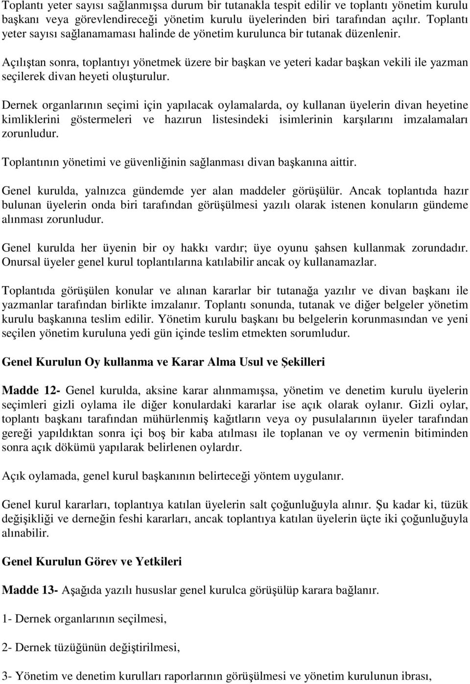 Açılıştan sonra, toplantıyı yönetmek üzere bir başkan ve yeteri kadar başkan vekili ile yazman seçilerek divan heyeti oluşturulur.