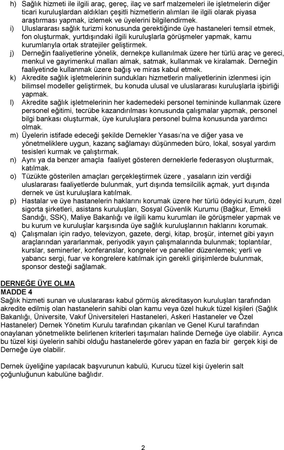 i) Uluslararası sağlık turizmi konusunda gerektiğinde üye hastaneleri temsil etmek, fon oluşturmak, yurtdışındaki ilgili kuruluşlarla görüşmeler yapmak, kamu kurumlarıyla ortak stratejiler