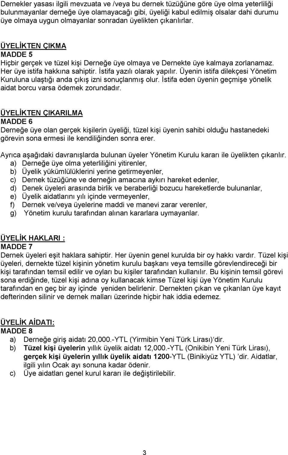 İstifa yazılı olarak yapılır. Üyenin istifa dilekçesi Yönetim Kuruluna ulaştığı anda çıkış izni sonuçlanmış olur. İstifa eden üyenin geçmişe yönelik aidat borcu varsa ödemek zorundadır.