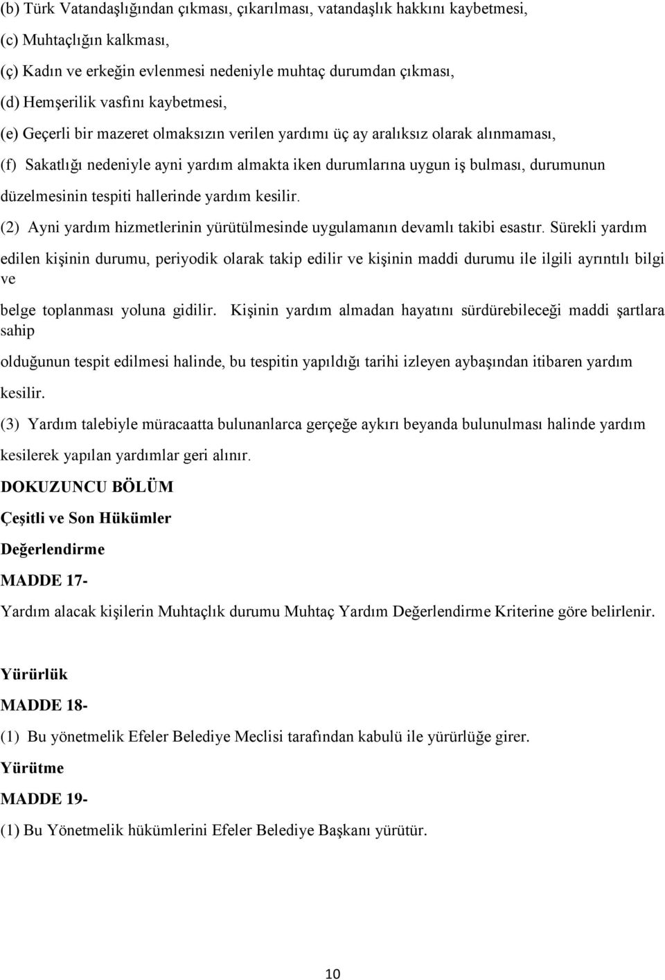 tespiti hallerinde yardım kesilir. (2) Ayni yardım hizmetlerinin yürütülmesinde uygulamanın devamlı takibi esastır.