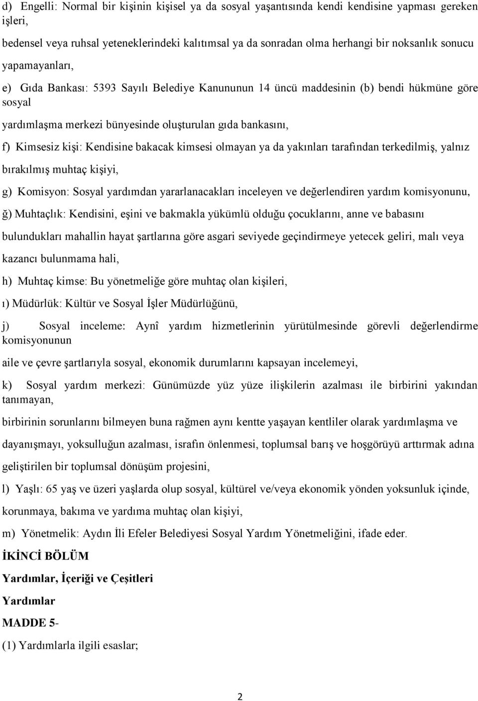 Kendisine bakacak kimsesi olmayan ya da yakınları tarafından terkedilmiş, yalnız bırakılmış muhtaç kişiyi, g) Komisyon: Sosyal yardımdan yararlanacakları inceleyen ve değerlendiren yardım