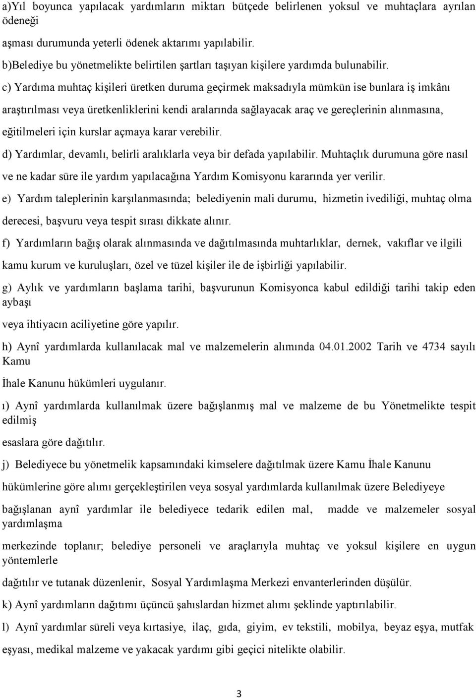 c) Yardıma muhtaç kişileri üretken duruma geçirmek maksadıyla mümkün ise bunlara iş imkânı araştırılması veya üretkenliklerini kendi aralarında sağlayacak araç ve gereçlerinin alınmasına,