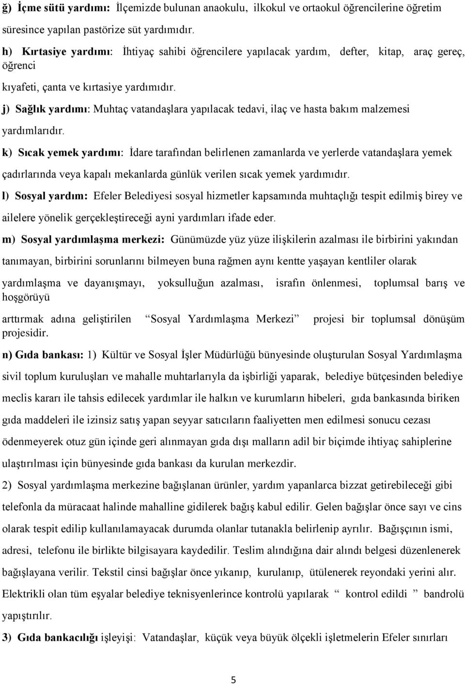 j) Sağlık yardımı: Muhtaç vatandaşlara yapılacak tedavi, ilaç ve hasta bakım malzemesi yardımlarıdır.