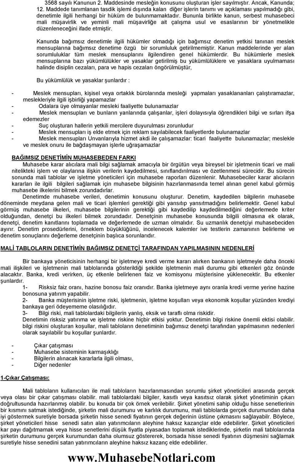 Bununla birlikte kanun, serbest muhasebeci mali müşavirlik ve yeminli mali müşavirliğe ait çalışma usul ve esaslarının bir yönetmelikle düzenleneceğini ifade etmiştir.