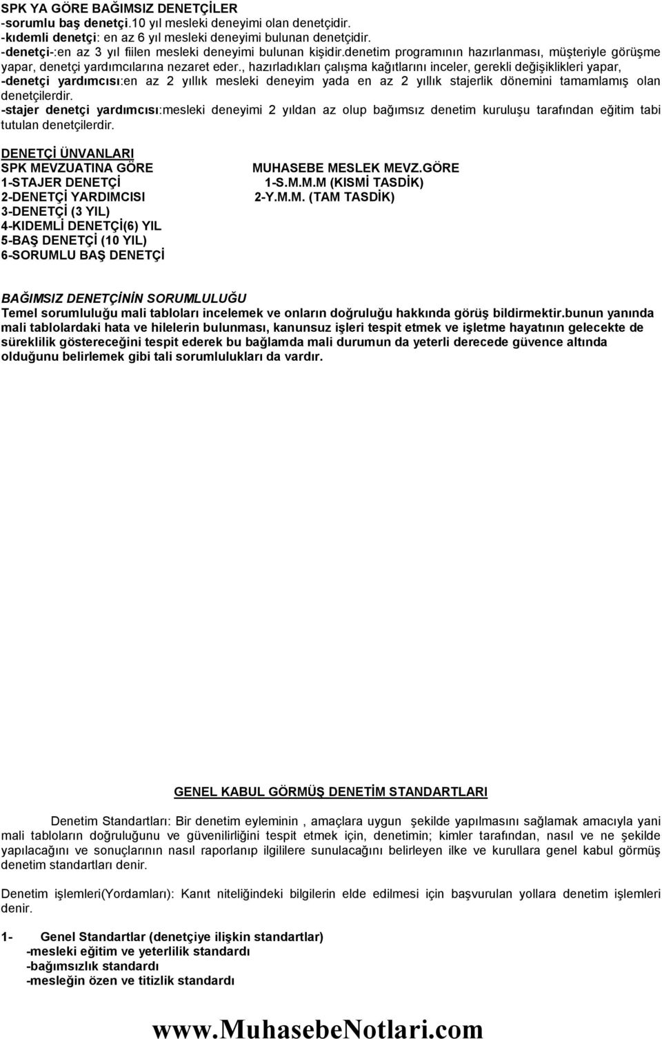 , hazırladıkları çalışma kağıtlarını inceler, gerekli değişiklikleri yapar, -denetçi yardımcısı:en az 2 yıllık mesleki deneyim yada en az 2 yıllık stajerlik dönemini tamamlamış olan denetçilerdir.