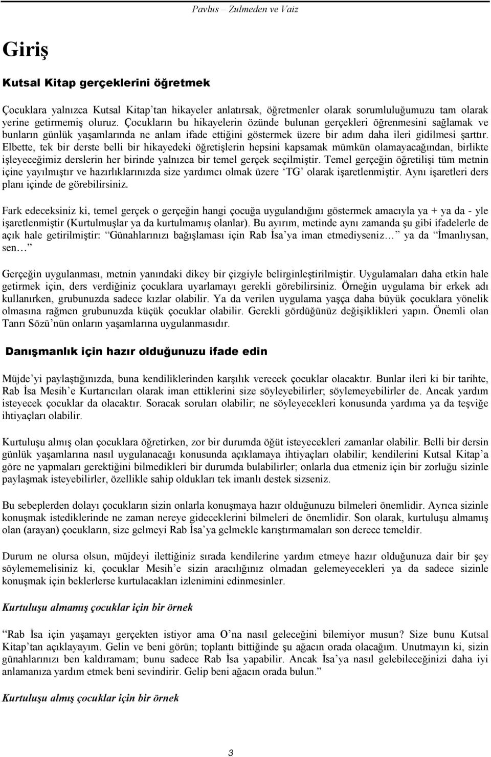 Elbette, tek bir derste belli bir hikayedeki öğretişlerin hepsini kapsamak mümkün olamayacağından, birlikte işleyeceğimiz derslerin her birinde yalnızca bir temel gerçek seçilmiştir.