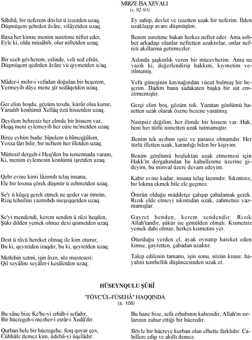 Ger elim boşdu, gözüm toxdu, kürûr olsa kurur, Yaradıb konlümü Xellâq özü hissetden uzaq. Deyilem behresiz her elmde bir hissem var, Heqq meni eylemeyib her cüre ne'metden uzaq.