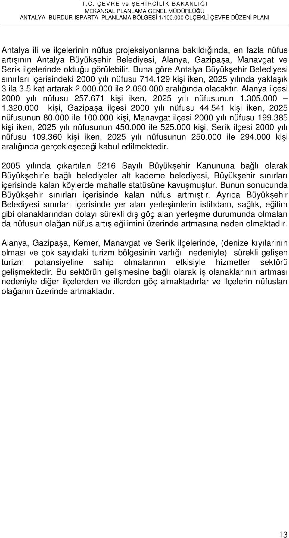 Alanya ilçesi 2000 yılı nüfusu 257.671 kişi iken, 2025 yılı nüfusunun 1.305.000 1.320.000 kişi, Gazipaşa ilçesi 2000 yılı nüfusu 44.541 kişi iken, 2025 nüfusunun 80.000 ile 100.