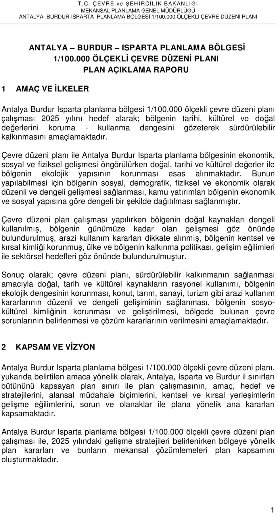 Çevre düzeni planı ile Antalya Burdur Isparta planlama bölgesinin ekonomik, sosyal ve fiziksel gelişmesi öngörülürken doğal, tarihi ve kültürel değerler ile bölgenin ekolojik yapısının korunması esas