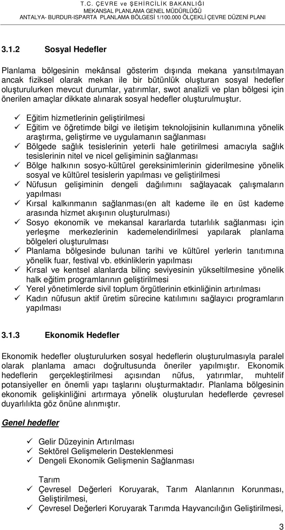 Eğitim hizmetlerinin geliştirilmesi Eğitim ve öğretimde bilgi ve iletişim teknolojisinin kullanımına yönelik araştırma, geliştirme ve uygulamanın sağlanması Bölgede sağlık tesislerinin yeterli hale