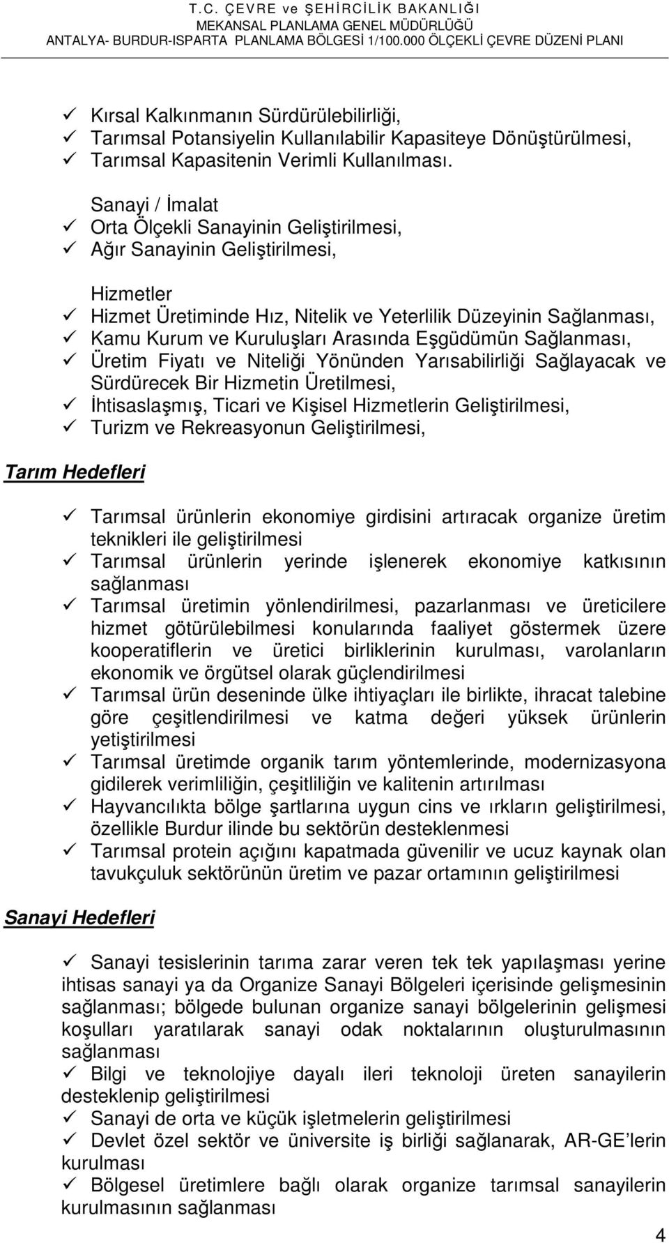 Eşgüdümün Sağlanması, Üretim Fiyatı ve Niteliği Yönünden Yarısabilirliği Sağlayacak ve Sürdürecek Bir Hizmetin Üretilmesi, İhtisaslaşmış, Ticari ve Kişisel Hizmetlerin Geliştirilmesi, Turizm ve