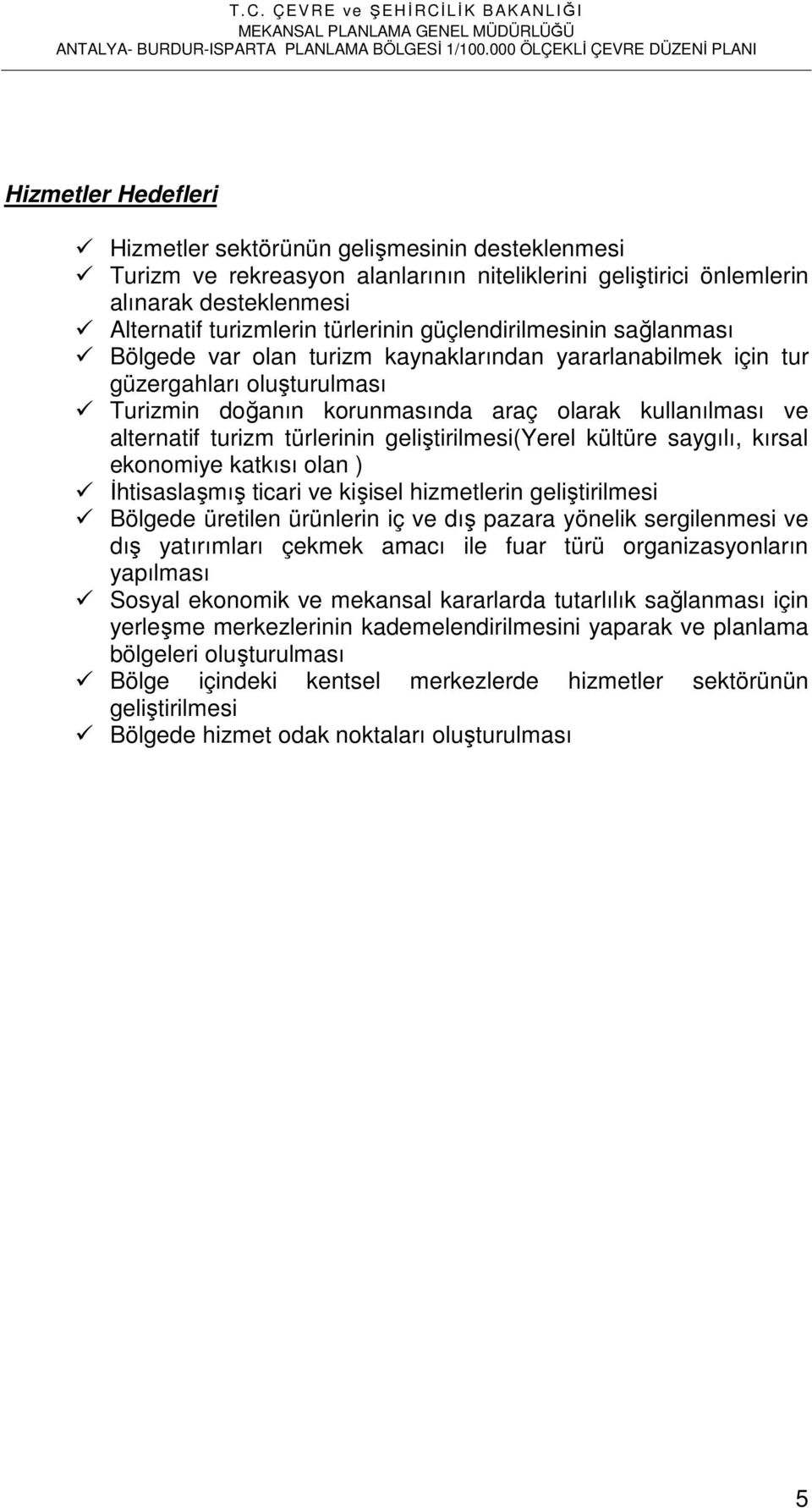 türlerinin geliştirilmesi(yerel kültüre saygılı, kırsal ekonomiye katkısı olan ) İhtisaslaşmış ticari ve kişisel hizmetlerin geliştirilmesi Bölgede üretilen ürünlerin iç ve dış pazara yönelik