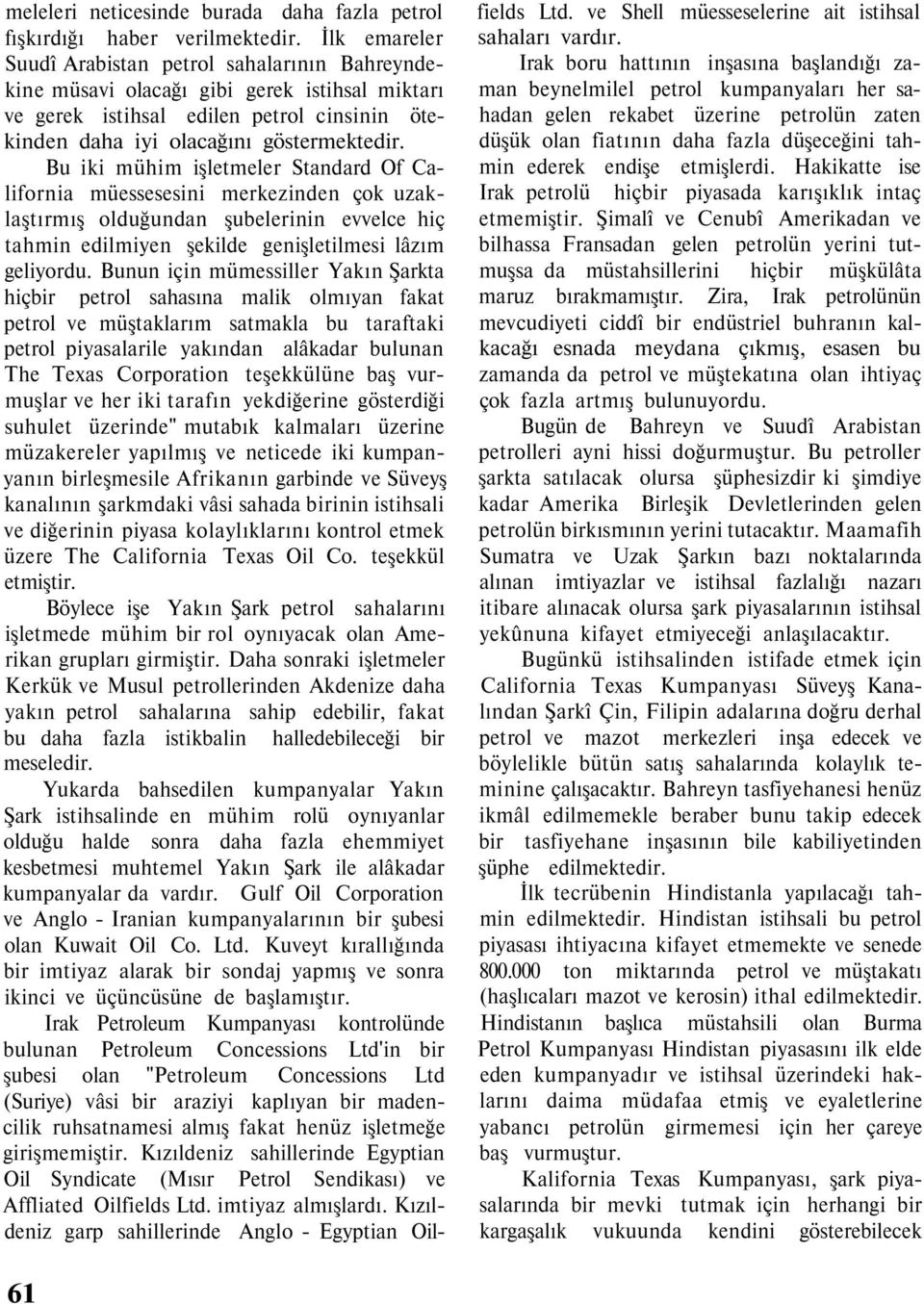 Bu iki mühim işletmeler Standard Of California müessesesini merkezinden çok uzaklaştırmış olduğundan şubelerinin evvelce hiç tahmin edilmiyen şekilde genişletilmesi lâzım geliyordu.