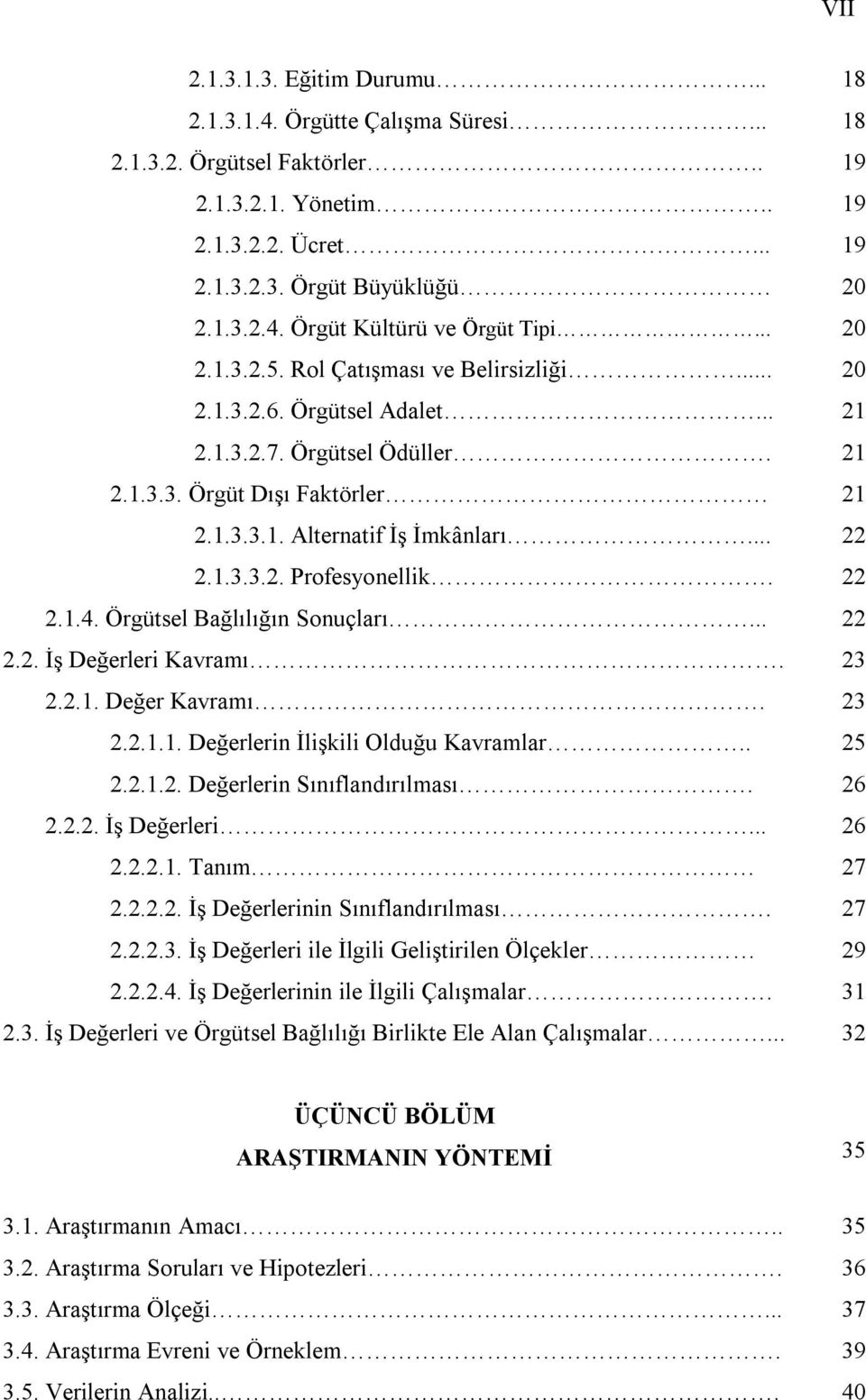 22 2.1.4. Örgütsel Bağlılığın Sonuçları... 22 2.2. İş Değerleri Kavramı. 23 2.2.1. Değer Kavramı. 23 2.2.1.1. Değerlerin İlişkili Olduğu Kavramlar.. 25 2.2.1.2. Değerlerin Sınıflandırılması. 26 2.2.2. İş Değerleri... 26 2.2.2.1. Tanım 27 2.