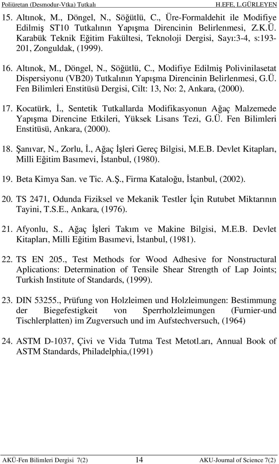 Fen Bilimleri Enstitüsü Dergisi, Cilt: 13, No: 2, Ankara, (2000). 17. Kocatürk, İ., Sentetik Tutkallarda Modifikasyonun Ağaç Malzemede Yapışma Direncine Etkileri, Yüksek Lisans Tezi, G.Ü.