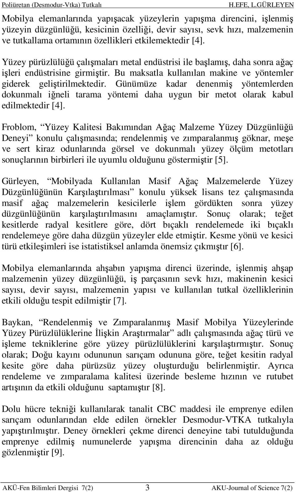 Günümüze kadar denenmiş yöntemlerden dokunmalı iğneli tarama yöntemi daha uygun bir metot olarak kabul edilmektedir [4].