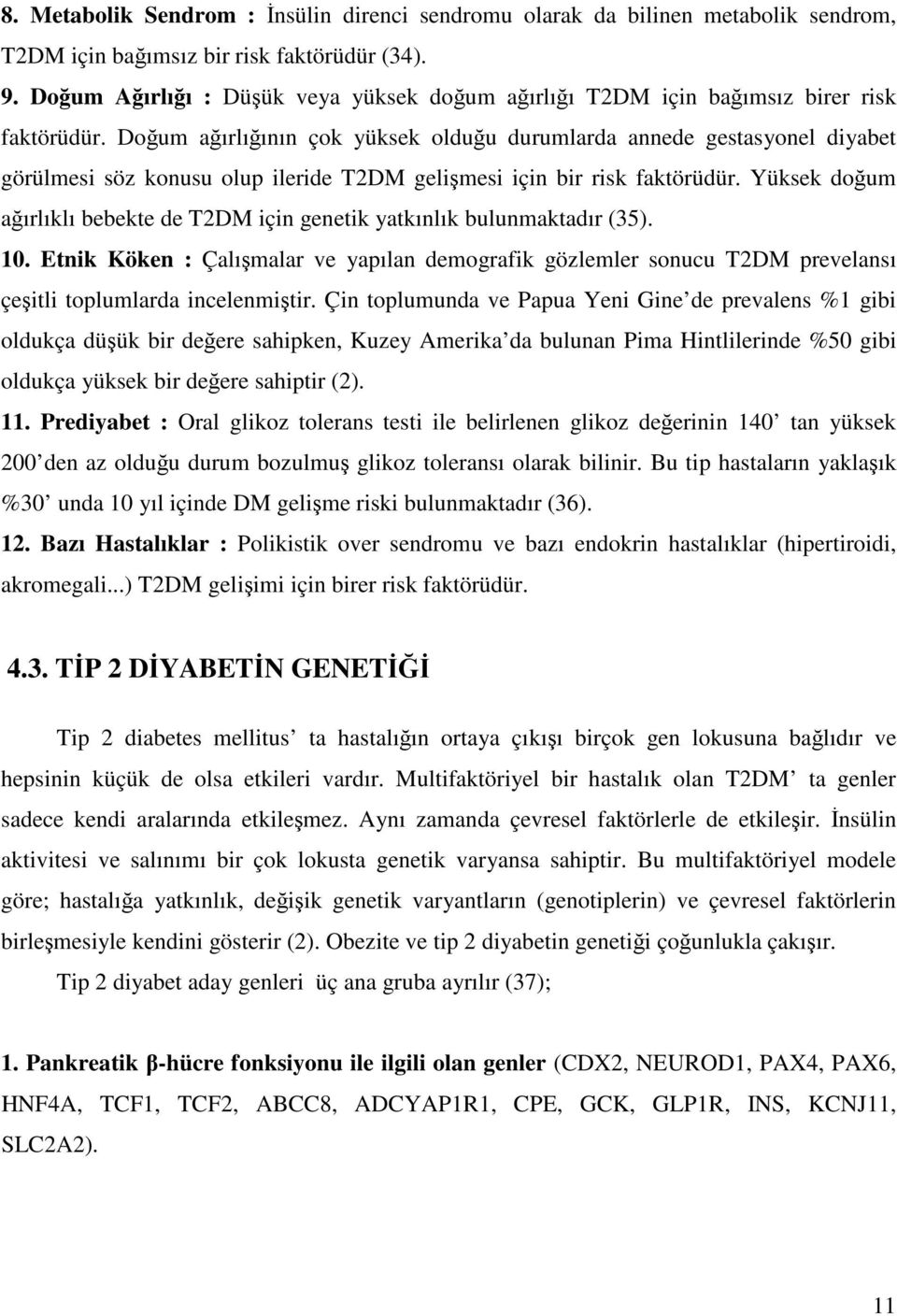 Doğum ağırlığının çok yüksek olduğu durumlarda annede gestasyonel diyabet görülmesi söz konusu olup ileride T2DM gelişmesi için bir risk faktörüdür.