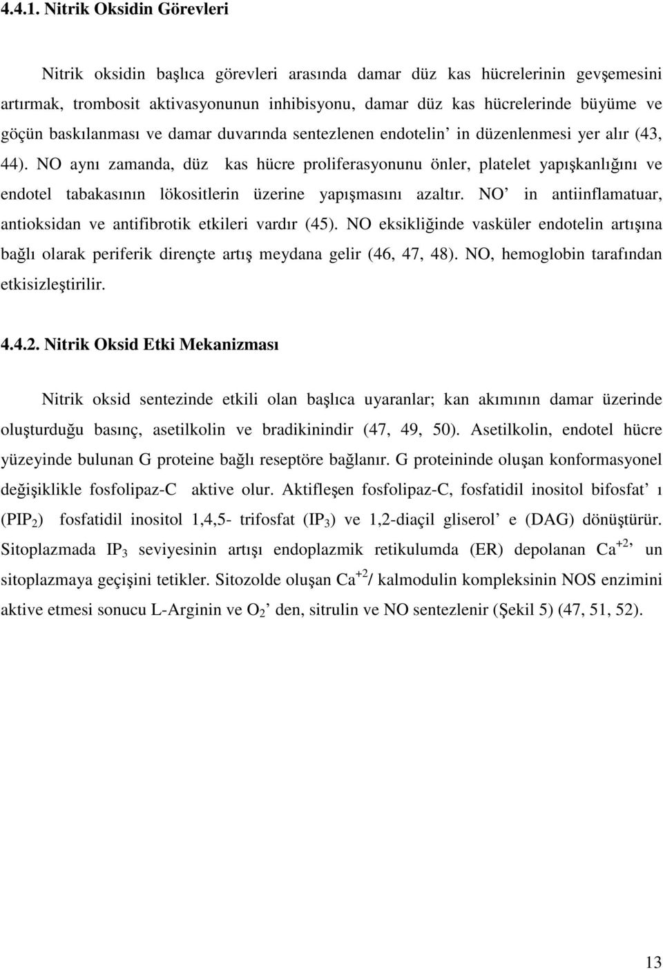 baskılanması ve damar duvarında sentezlenen endotelin in düzenlenmesi yer alır (43, 44).