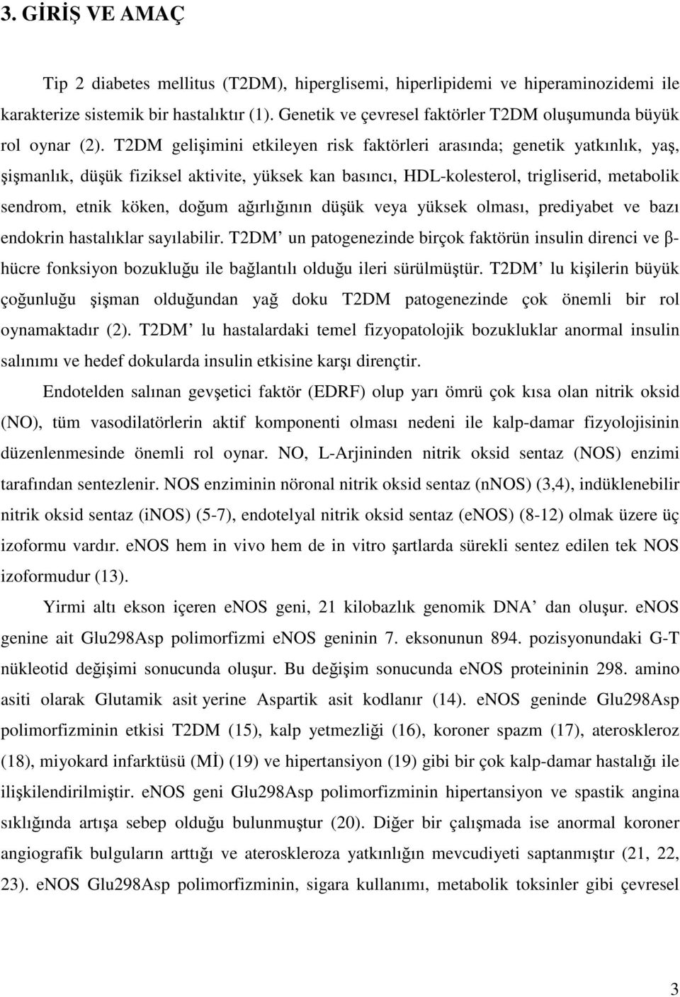 T2DM gelişimini etkileyen risk faktörleri arasında; genetik yatkınlık, yaş, şişmanlık, düşük fiziksel aktivite, yüksek kan basıncı, HDL-kolesterol, trigliserid, metabolik sendrom, etnik köken, doğum